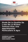 Etude De La Qualite De L'eau De La Riviere Yamuna Avec Une Apprehension Particuliere A Agra - Book
