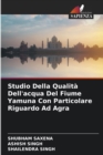 Studio Della Qualita Dell'acqua Del Fiume Yamuna Con Particolare Riguardo Ad Agra - Book