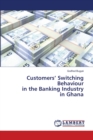Customers' Switching Behaviour in the Banking Industry in Ghana - Book