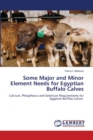Some Major and Minor Element Needs for Egyptian Buffalo Calves - Book