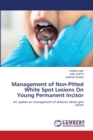 Management of Non-Pitted White Spot Lesions On Young Permanent Incisor - Book