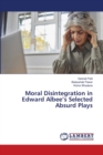 Moral Disintegration in Edward Albee's Selected Absurd Plays - Book