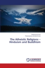 The Atheistic Religions - Hinduism and Buddhism - Book