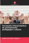 Formacao interpretativa do pensamento pedagogico cubano - Book