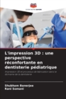 L'impression 3D : une perspective reconfortante en dentisterie pediatrique - Book