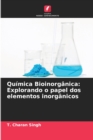 Quimica Bioinorganica : Explorando o papel dos elementos inorganicos - Book