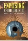 Exposing Spiritualistic Practices in Healing (New Edition) - Book