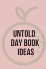Untold Day Book Ideas.This amazing diary offers the perfect outlet for you to write down your ideas and keep track of your projects. - Book