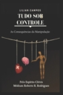 Tudo Sob Controle : As Consequencias Da Manipula??o - Book