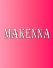 Makenna : 100 Pages 8.5" X 11" Personalized Name on Notebook College Ruled Line Paper - Book