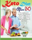 Keto Diet After 50 : The Complete Guide to Ketogenic Diet Cookbook for Men and Women Over 50 Includes Low-Carb Recipes and Reset Metabolism, Lose Weight, Reverse Diseases & Boost Energy - Book