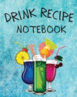 Drink Recipe Notebook : Blank Recipe Book To Write In Your Custom Mixed Drinks - Cocktail Recipes Notebook - Bar Mixology Journal - Drink Recipe Book For Bartenders - Book