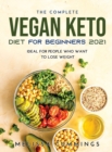 The Complete Vegan Keto Diet for Beginners 2021 : Ideal for People Who Want to Lose Weight - Book