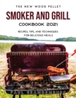 The New Wood Pellet Smoker and Grill Cookbook 2021 : Recipes, Tips, and Techniques for Delicious Meals - Book