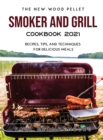 The New Wood Pellet Smoker and Grill Cookbook 2021 : Recipes, Tips, and Techniques for Delicious Meals - Book