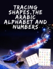 Tracing Shapes, The Arabic Alphabet and Numbers.Stunning educational book, Contains Shapes the Arabic Alphabet and Numbers for Your Kids to Trace. - Book