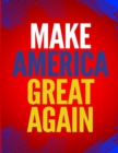 Make America Great Again : 100 Pages 8.5 X 11 Notebook College Ruled Line Paper - Book