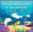 The wonderful world of Sea Animals : Activity Book for Children, 30 Coloring Designs, Ages 2-4, 4-8. Easy, large picture for coloring with Sea Creatures. Great Gift for Boys & Girls. - Book