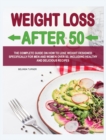 Weight Loss After 50 : The Complete Guide on How to Lose Weight D&#1077;signed Specifically for M&#1077;n and Women Over 50, Including Healthy and Delicious Recip&#1077;s - Book