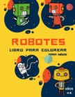 Libro para colorear de robots para ninos de 4 a 8 anos : Libro para colorear para ninos pequenos y preescolares: Libro para colorear de robots sencillos para ninos de 2 a 6 anos, descubre estas pagina - Book