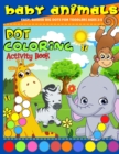 Dot Coloring Book : Baby Animals Dot Marker Activity Book For Toddlers Ages 2-5, Kindergarden And Preschool Kids Dot Markers Activity Book Cute Animals - Book