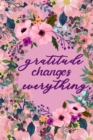 Gratitude Changes Everything : A 52 Weeks Guide To Cultivate An Attitude Of Gratitude Positivity Diary For A Happier You - Book