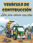 Vehiculos de construccion Libro para colorear para ninos : Libro de actividades con gruas, tractores, volquetes, camiones y excavadoras para ninos de 2 a 4 anos - Book