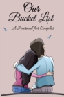 Our Bucket List A Journal for Couples : Turn Dreams Into Adventures With This Beautiful Bucket List Journal For Two Over 100 Guided Journal Entries to Create a Life full of Adventure Together - Book