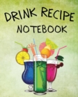 Drink Recipe Notebook : Blank Recipe Book To Write In Your Custom Mixed Drinks Cocktail Recipes Notebook Bar Mixology Journal Drink Recipe Book For Bartenders - Book