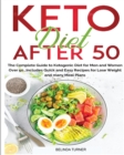 Keto Diet After 50 : The Complete Guide to Ketogenic Diet Cookbook for Men and Women Over 50 Includes Low-Carb Recipes and Reset Metabolism, Lose Weight, Reverse Diseases & Boost Energy - Book