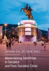 Materializing Identities in Socialist and Post-Socialist Cities - eBook