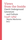 Views from the Inside : Czech Underground Literature and Culture (1948-1989) - eBook