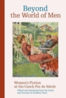 Beyond the World of Men : Women’s Fiction at the Czech Fin de Siecle - Book