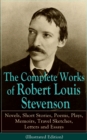 The Complete Works of Robert Louis Stevenson : Novels, Short Stories, Poems, Plays, Memoirs, Travel Sketches, Letters and Essays (Illustrated Edition) - Treasure Island, Strange Case of Dr Jekyll and - eBook