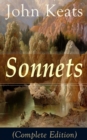Sonnets (Complete Edition) : 63 Sonnets from one of the most beloved English Romantic poets, influenced by John Milton and Edmund Spenser, and one of the greatest lyric poets in English Literature, al - eBook