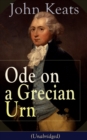 John Keats: Ode on a Grecian Urn (Unabridged) : From one of the most beloved English Romantic poets, best known for his Odes, Ode to a Nightingale, Ode to Indolence, Ode to Psyche,  Ode to Fanny, The - eBook