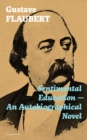 Sentimental Education - An Autobiographical Novel (Complete Edition) : From the prolific French writer, known for his debut novel Madame Bovary, works like Salammbo, November, A Simple Heart, Herodias - eBook