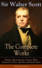 The Complete Works of Sir Walter Scott: Novels, Short Stories, Poetry, Plays, Journal, Letters, Articles and much more (Illustrated Edition) : The Entire Opus of the Prolific Scottish Historical Novel - eBook