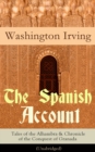The Spanish Account: Tales of the Alhambra & Chronicle of the Conquest of Granada (Unabridged) : From the Prolific American Writer, Biographer and Historian, Author of Life of George Washington, Histo - eBook