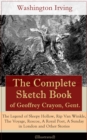 The Complete Sketch Book of Geoffrey Crayon, Gent. (Illustrated) : The Legend of Sleepy Hollow, Rip Van Winkle, The Voyage, Roscoe, A Royal Poet, A Sunday in London and Other Stories - eBook