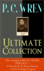 P. C. WREN Ultimate Collection: The Complete BEAU GESTE TRILOGY + 4 Novels & 42 Short Stories of the Foreign Legion : Snake and Sword, The Wages of Virtue, Driftwood Spars, Cupid in Africa, Stepsons o - eBook