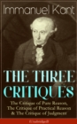 THE THREE CRITIQUES : The Critique of Pure Reason, The Critique of Practical Reason & The Critique of Judgment (Unabridged) The Base Plan for Transcendental Philosophy, The Theory of Moral Reasoning a - eBook