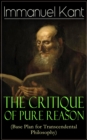 The Critique of Pure Reason (Base Plan for Transcendental Philosophy) : One of the most influential works in the history of philosophy - From the Author of Critique of Practical Reason, Critique of Ju - eBook
