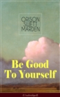 Be Good To Yourself (Unabridged) : Appreciate the Marvelousness of the Human Mechanism: How to Keep Your Powers up to the Highest Possible Standard, How to Conserve Your Energies and Guard Your Health - eBook