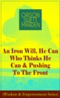 An Iron Will, He Can Who Thinks He Can & Pushing To The Front (Wisdom & Empowerment Series) : How to Achieve Self-Reliance Which Leads to Vigorous Self-Faith, Personal Growth & Success - eBook