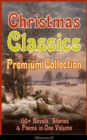Christmas Classics Premium Collection: 150+ Novels, Stories & Poems in One Volume (Illustrated) : A Christmas Carol, The Gift of the Magi, Life and Adventures of Santa Claus, The Heavenly Christmas Tr - eBook