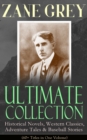ZANE GREY Ultimate Collection: Historical Novels, Western Classics, Adventure Tales & Baseball Stories (60+ Titles in One Volume) : Riders of the Purple Sage, The Border Legion, Wildfire, Desert Gold, - eBook