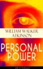 PERSONAL POWER (All 12 Volumes) : Development, Cultivation & Manifestation of Personal Powers: Creative - Your Constructive Forces, Desire - Your Energizing Forces, Spiritual Power - The Infinite Foun - eBook