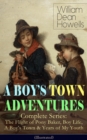 A BOY'S TOWN ADVENTURES - Complete Series (Illustrated) : The Flight of Pony Baker, Boy Life, A Boy's Town & Years of My Youth - Children's Book Classics - eBook