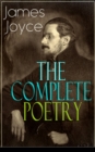 The Complete Poetry of James Joyce : The Collections Chamber Music, Pomes Penyeach and Other Poems from the Author of Ulysses, Dubliners, Finnegans Wake & A Portrait of the Artist as a Young Man - eBook
